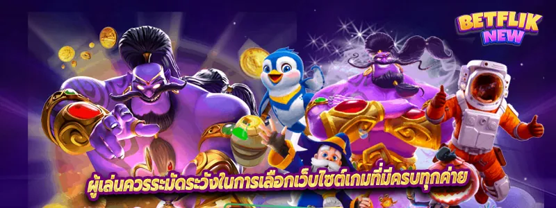 ผู้เล่นควรระมัดระวังในการเลือกเว็บไซต์เกมที่มีครบทุกค่าย